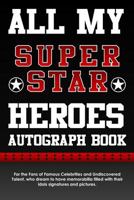 All My Super Star Heroes Autograph Book: For the Fans of Famous Celebrities and Undiscovered Talent, who dream to have memorabilia filled with their idols signatures and pictures. 1729388752 Book Cover