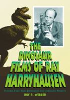 The Dinosaur Films of Ray Harryhausen: Features, Early 16mm Experiments and Unrealized Projects 0786469366 Book Cover