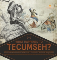 What Happened to Tecumseh? | Tecumseh Shawnee War Chief Grade 5 | Children's Historical Biographies 1541954300 Book Cover
