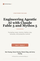 Engineering Agentic AI with Claude Fable 5 and Mythos 5: Prompting, Loops, Memory, Mythos-Class Harnesses, and Production Controls B0H8K1TXR1 Book Cover