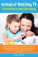 Instead of Watching TV: 99 Activities to Help Kids Unplug 1629144703 Book Cover