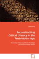 Reconstructing Critical Literacy in the Postmodern Age: Toward an Intersubjectivist Paradigm of Communicative Action 3639114418 Book Cover