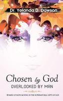Chosen by God: Overlooked by Man: Women of Faith Moving in the Supernatural Gifts of God 1718744196 Book Cover