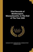 Vital Records of Newburyport, Massachusetts, to The End of The Year 1849 1117962172 Book Cover