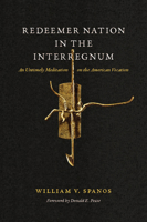 Redeemer Nation in the Interregnum: An Untimely Meditation on the American Vocation 0823268152 Book Cover