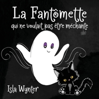 La Fantômette qui ne voulait pas être méchante (La Fille Fantôme) B0CKB3XZD3 Book Cover