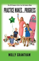 Practices Makes... Progress: The Off-Camera Life of an On-Camera Mom 1088164218 Book Cover