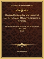 Dreiunddreissigster Jahresbericht Des K. K. Staats-Obergymnasiums in Krumau: Veroffentlicht Am Schlusse Des Schuljahres, 1905-1906 (1906) 1161044795 Book Cover