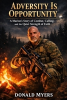Adversity Is Opportunity: A Marine’s Story of Combat, Calling, and the Quiet Strength of Faith B0H7QFLM8H Book Cover