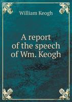 A Report of the Speech of Wm. Keogh 5518878494 Book Cover