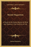 Mental Magnetism; a Study of the Seven Realms of Mind and Mastery in the Conflicts of Life 1162564385 Book Cover