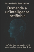 DOMANDE A UN’INTELLIGENZA ARTIFICIALE: Un’intervista per capire chi è, cosa può fare e cosa dice di noi (Italian Edition) B0G87RN9WZ Book Cover