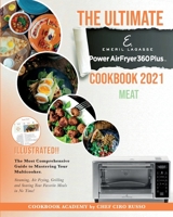 The Ultimate Emeril Lagasse Power AirFryer 360 Plus Cookbook 2021 MEAT: The Most Comprehensive Guide to Mastering Your Multicooker. Steaming, Air Frying, Grilling and Searing Your Favorite Meals in No 180321791X Book Cover