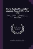 David Dunlap Observatory Logbook, August 1974- July 1975: 47, August 1974- July 1975, Plate Nos. 38615-39610 137892357X Book Cover