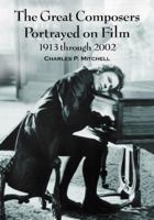 The Great Composers Portrayed on Film, 1913 Through 2002 0786445866 Book Cover