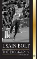 Usain Bolt: The Biography of the Fastest Man that Runs Faster than Lightning 9493311236 Book Cover