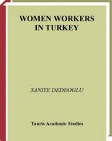 Women Workers in Turkey: Global Industrial Production in Istanbul 1780760310 Book Cover