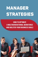 Manager Strategies: How To Optimize A Multigenerational Workforce And Bolster Your Business Goals: The Benefits Of A Multigenerational Workforce B09BY5VVFM Book Cover