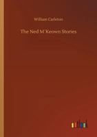 The Ned M'Keown Stories; Traits And Stories Of The Irish Peasantry, The Works of William Carleton, Volume Three 1515006948 Book Cover