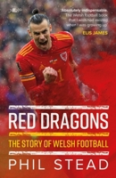 Red Dragons: The Story of Welsh Football: New expanded edition 1800992912 Book Cover