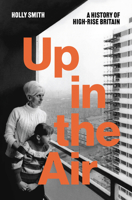 Up In The Air: A History of High Rise Britain 1804297372 Book Cover