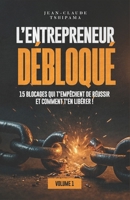 L’ENTREPRENEUR DÉBLOQUÉ Volume 1: 15 blocages qui t’empêchent de réussir et comment t’en libérer ! (French Edition) B0FRXW69V3 Book Cover