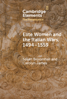 Elite Women and the Italian Wars, 1494–1559 (Elements in the Renaissance) 1009462687 Book Cover