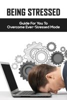 Being Stressed: Guide For You To Overcome Ever-Stressed Mode: Understand Stage Of Stress null Book Cover
