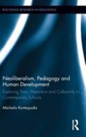 Neoliberalism, Pedagogy and Human Development: Exploring Time, Mediation and Collectivity in Contemporary Schools 1138775371 Book Cover