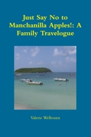 Just Say No to Manchanilla Apples!: A Family Travelogue 0557073553 Book Cover
