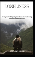 LONELINESS: Strategies For Mitigating Loneliness And Cultivating Interpersonal Connections B0CGGFYXGL Book Cover