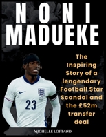 NONI MADUEKE: The Inspiring Story of a Legendary Football Star, Scandal and the £52m transfer deal (World of Sports Biography Books) B0FJ6Y1HKP Book Cover