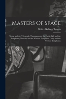 Masters of Space: Morse and the Telegraph; Thompson and the Cable; Bell and the Telephone; Marconi a 1015067735 Book Cover