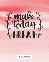 Make Today Great Goal Planner: Monthly and weekly planner, goal tracker, personal, career and self improvement goals 1675005400 Book Cover