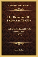 John Heywood's The Spider And The Flie: Ein Kulturbild Aus Dem 16 Jahrhundert 0526276355 Book Cover