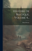 Histoire De Belgique, Volume 4... 1021837644 Book Cover
