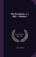 The Ex-Libran, V. I, 1912 .. Volume 1 1356377165 Book Cover