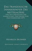 Das französische Inhaberpapier des Mittelalters und sein Verhältniss zur Anwaltschaft, zur Cession und zum Orderpapier. 1167445309 Book Cover
