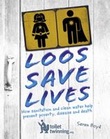 Loos Save Lives: How sanitation and clean water help prevent poverty, disease and death 1526303752 Book Cover