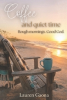 Coffee and Quiet Time: Rough Mornings, Good God A 21-Day Devotional for Rough Mornings B0GF1G51MD Book Cover