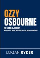 Ozzy Osbourne The Untold Journey: Inside the Life, Music, and Legacy of Heavy Metal's Dark Prince 3384766814 Book Cover