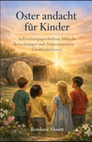 Oster andacht für Kinder: Auferstehungs geschichten, biblische Betrachtungen und christuszentrierte Glaubenslektione (German Edition) B0GPDHD2KF Book Cover