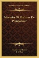 Memoirs Of The Courts Of Louis Xv And Xvi: Being Secret Memoirs Of Madame Du Hausset, Lady's Maid To Madame De Pompadour, And Of The Princess Lamballe 3842453639 Book Cover