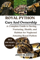 ROYAL PYTHON: A Complete Guide to Saving, Nurturing, Health, and Habitat for Neglected Amazing Royal Python B0FQR5QV53 Book Cover
