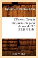 L'Univers. Oca(c)Anie Ou Cinquia]me Partie Du Monde. T 3 (A0/00d.1836-1838) 2012679161 Book Cover