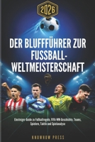 Der Bluffführer zur Fußball-Weltmeisterschaft 2026 (German Edition): Einsteiger-Guide zu Fußballregeln, FIFA-WM-Geschichte, Teams, Spielern, Taktik und Spielanalyse B0H4WGFSR6 Book Cover