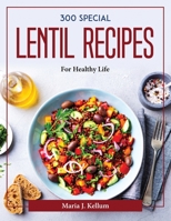 300 Special Lentil Recipes: For Healthy Life 1804377724 Book Cover