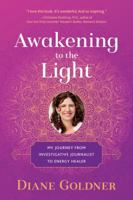 Awakening to the Light: My Journey from Investigative Journalist to Energy Healer 1940044006 Book Cover
