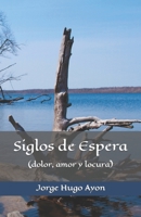 Siglos de Espera: (dolor, amor y locura) B0CDNGTG9R Book Cover