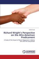Richard Wright’s Perspective on the Afro-American Predicament: A Study of the Impact of Racial Oppression in Native Son and The Long Dream 3659277576 Book Cover